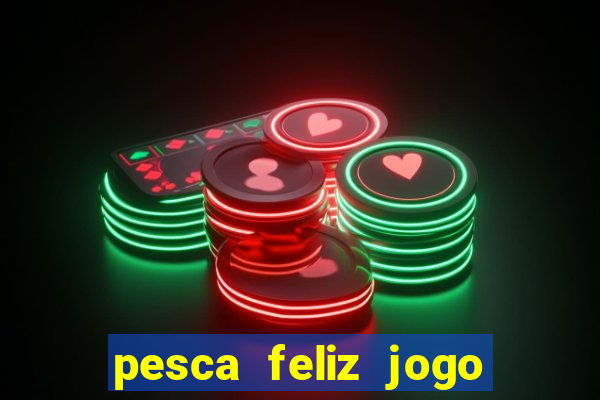 pesca feliz jogo ganhar dinheiro